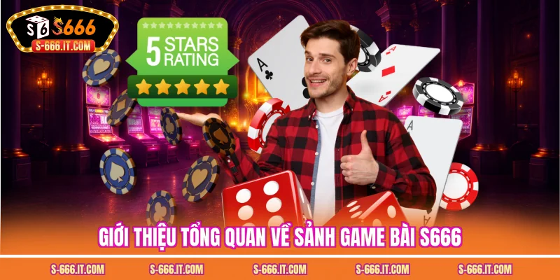Giới thiệu tổng quan về sảnh game bài S666