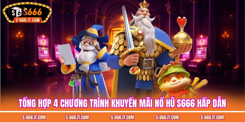 Tổng hợp 4 chương trình khuyến mãi nổ hũ S666 hấp dẫn