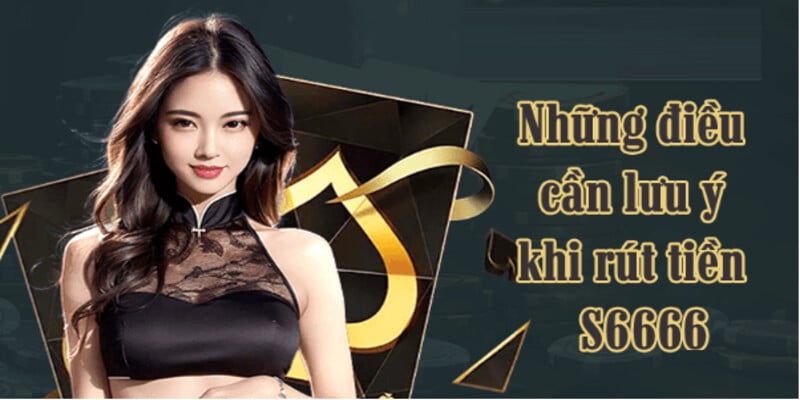 Lưu ý cần nhớ khi rút tiền S6666